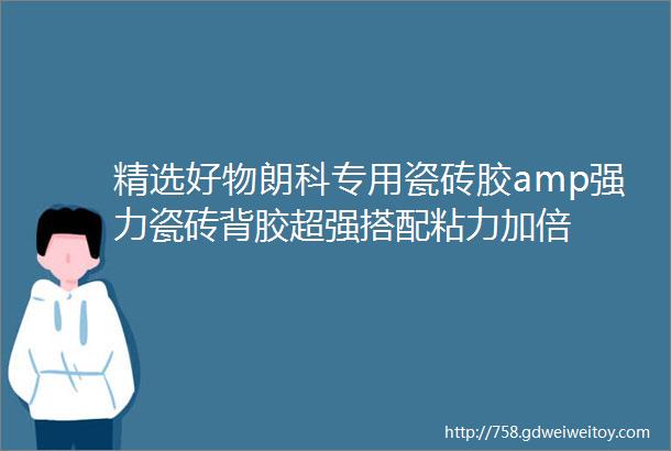 精选好物朗科专用瓷砖胶amp强力瓷砖背胶超强搭配粘力加倍